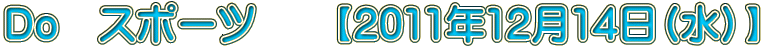 Do�@�X�|�[�c�@�@�y2011�N12��14���i���j�z